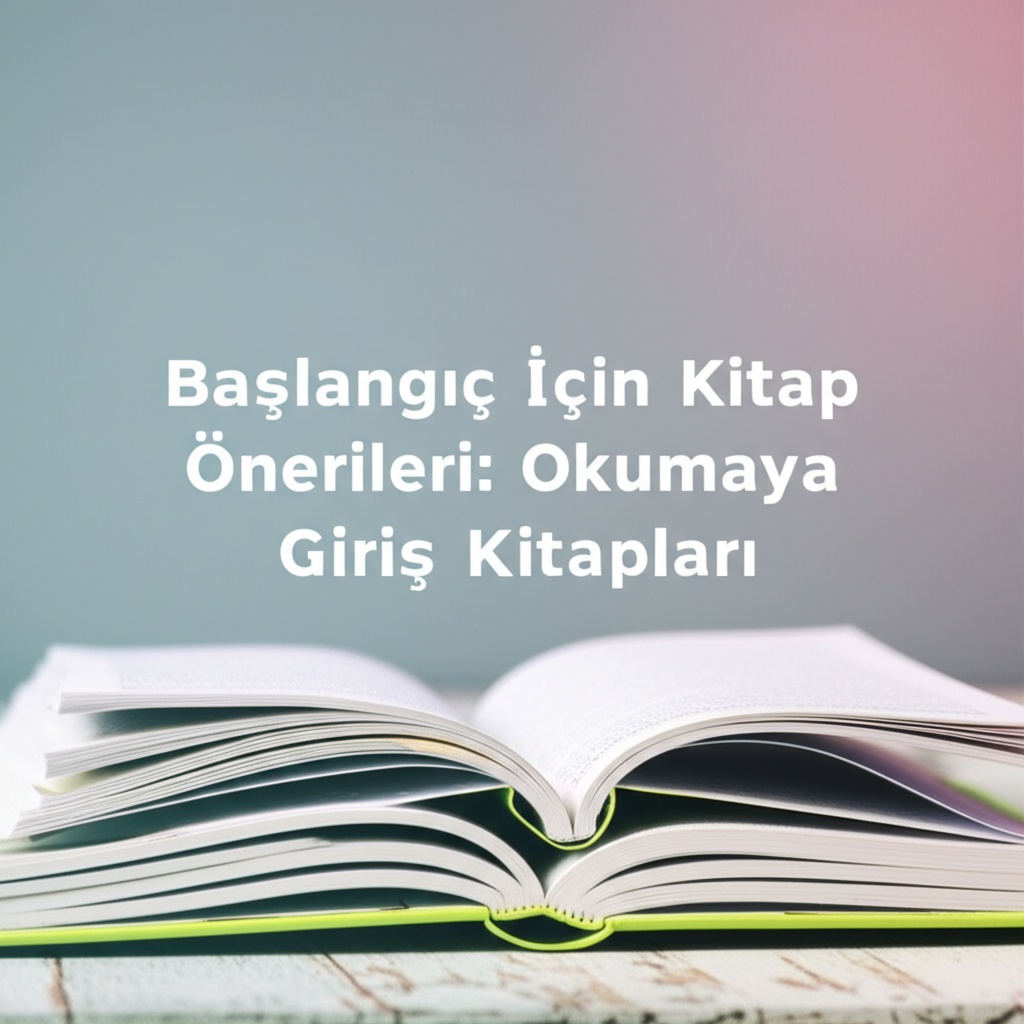 Başlangıç İçin Kitap Önerileri: Okumaya Giriş Kitapları