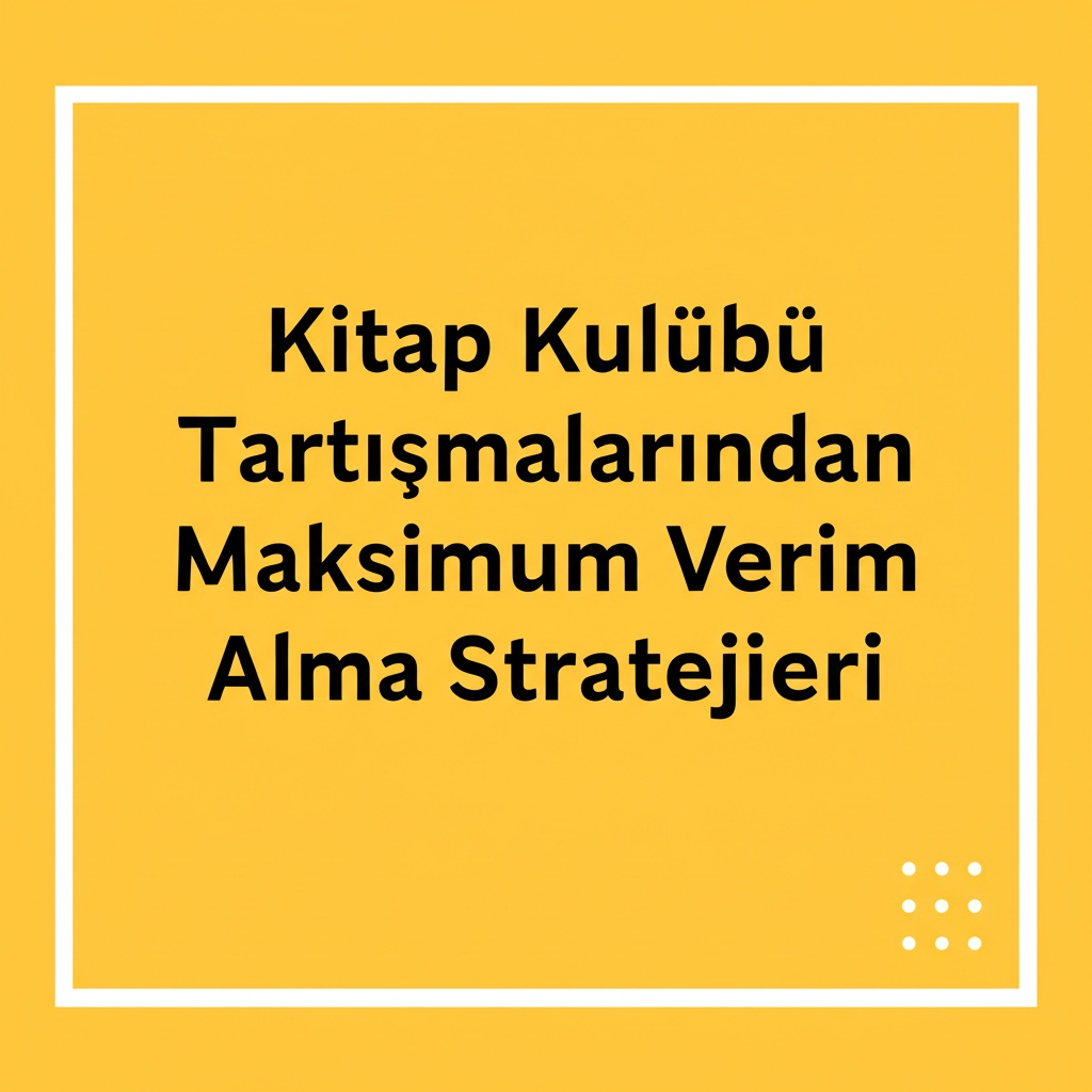 Kitap Kulübü Tartışmalarından Maksimum Verim Alma Stratejileri