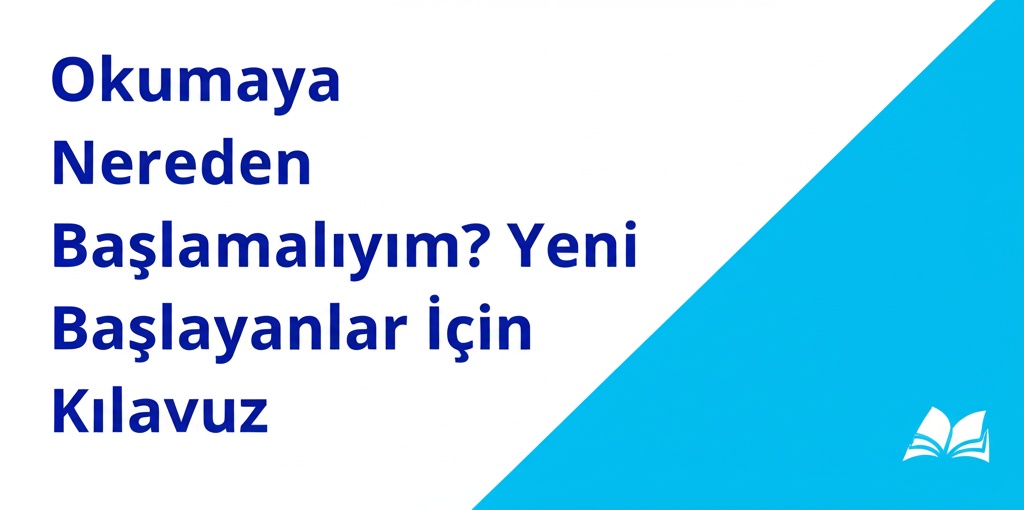 Okumaya Nereden Başlamalıyım? Yeni Başlayanlar İçin Kılavuz